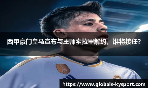 西甲豪门皇马宣布与主帅索拉里解约，谁将接任？
