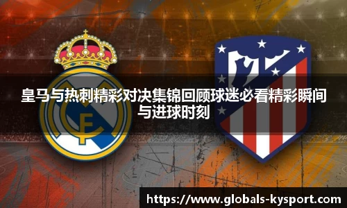 皇马与热刺精彩对决集锦回顾球迷必看精彩瞬间与进球时刻