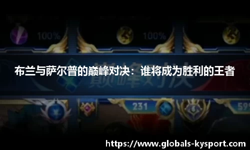 布兰与萨尔普的巅峰对决：谁将成为胜利的王者