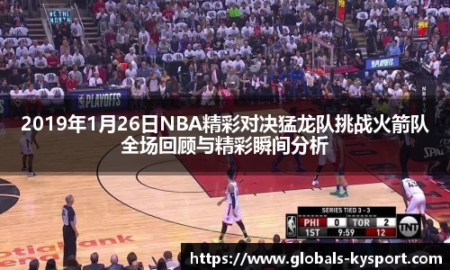 2019年1月26日NBA精彩对决猛龙队挑战火箭队全场回顾与精彩瞬间分析