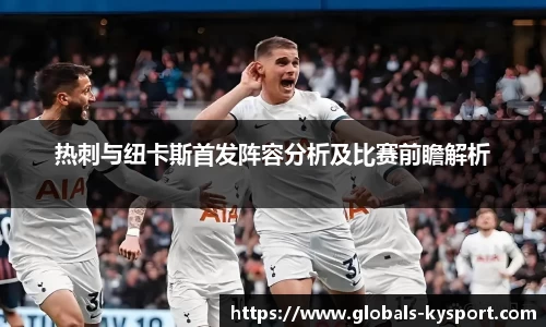 热刺与纽卡斯首发阵容分析及比赛前瞻解析