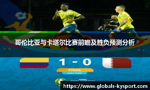哥伦比亚与卡塔尔比赛前瞻及胜负预测分析