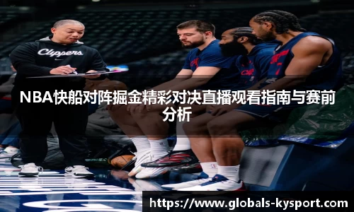 NBA快船对阵掘金精彩对决直播观看指南与赛前分析