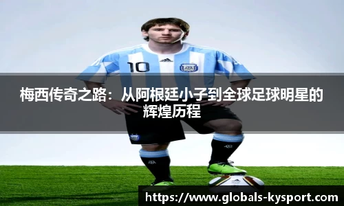 梅西传奇之路：从阿根廷小子到全球足球明星的辉煌历程