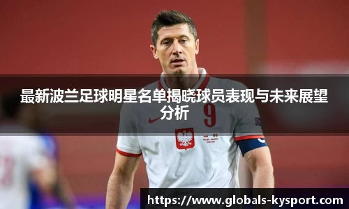 最新波兰足球明星名单揭晓球员表现与未来展望分析