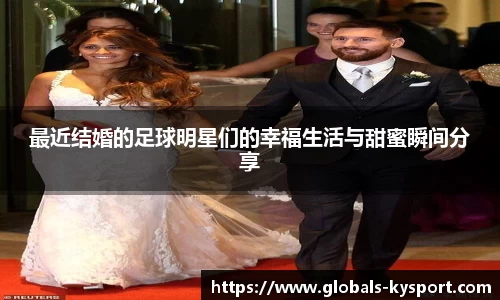 最近结婚的足球明星们的幸福生活与甜蜜瞬间分享
