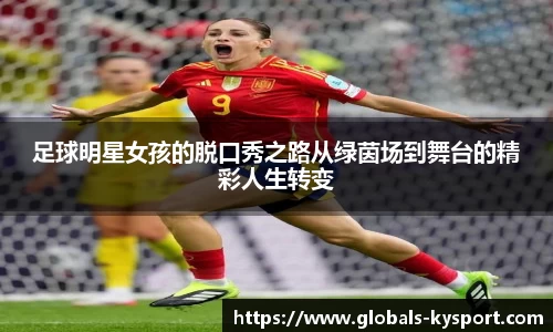 足球明星女孩的脱口秀之路从绿茵场到舞台的精彩人生转变